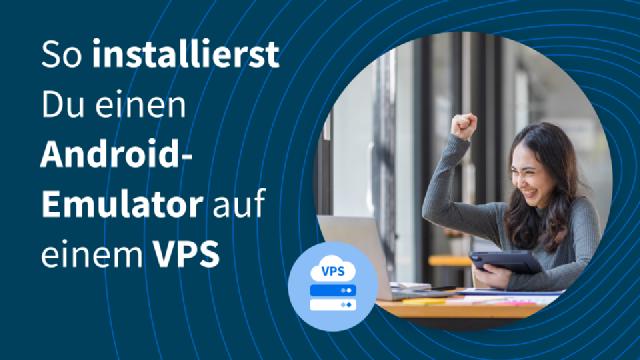 So installierst Du einen Android-Emulator auf einem VPS