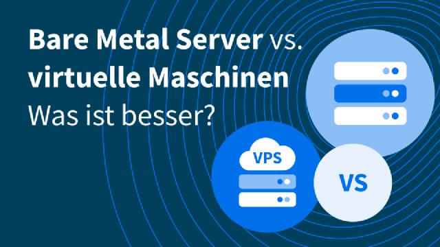 Bare Metal Server vs. virtuelle Maschinen: Was ist besser? Bare Metal Server vs. virtuelle Maschinen: Was ist besser?