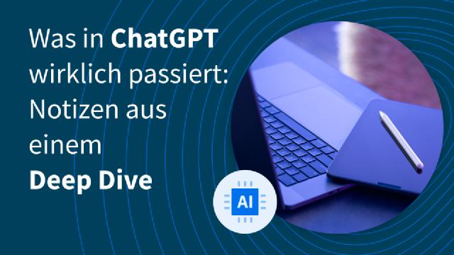 Was in ChatGPT wirklich passiert: Notizen aus einem Deep Dive Was in ChatGPT wirklich passiert: Notizen aus einem Deep Dive