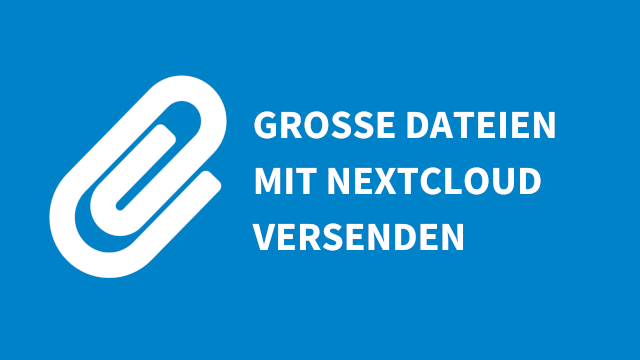 Große Dateien per Nextcloud versenden Große Dateien per Nextcloud versenden