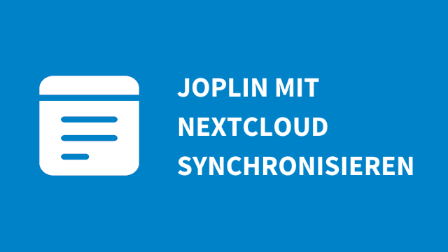 Mit Joplin Notizen erstellen und mit Nextcloud synchronisieren Mit Joplin Notizen erstellen und mit Nextcloud synchronisieren