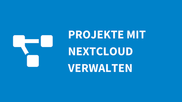 Mit Nextcloud Projekte erstellen und verwalten Mit Nextcloud Projekte erstellen und verwalten
