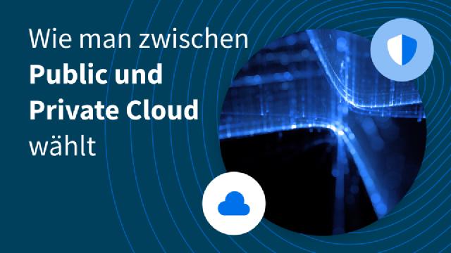 Wie wähle ich zwischen Public Cloud und Private Cloud? Wie wähle ich zwischen Public Cloud und Private Cloud?