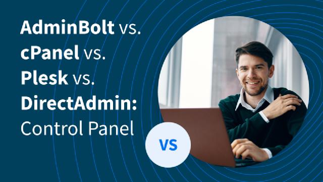 AdminBolt vs. cPanel vs. Plesk vs. DirectAdmin: Welches Control Panel ist das beste?